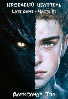 Кровавый целитель. Том 6: Late game - Часть 3
