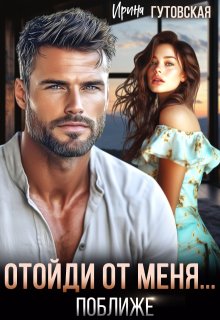 Отойди от меня... поближе